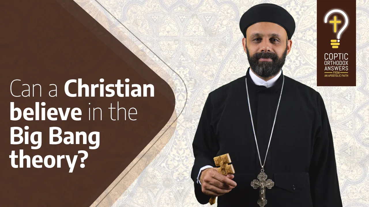 Can a Christian believe in the Big Bang theory? by Fr. Gabriel Wissa